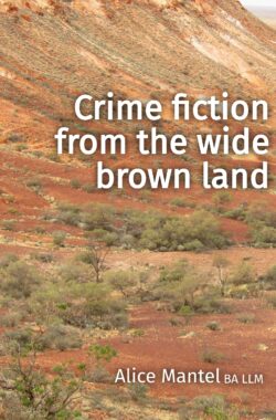 Crime fiction from the wide brown land, by Alice Mantel - e-book, ISBN 978-1-7648053-0-8